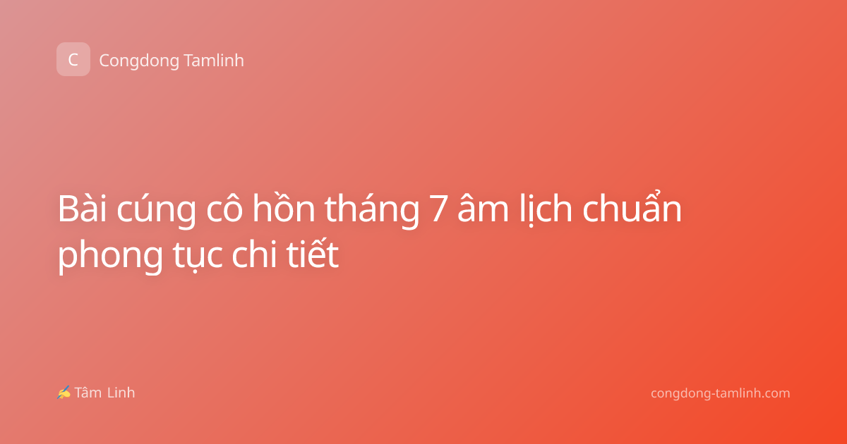 Bài cúng cô hồn tháng 7 âm lịch chuẩn phong tục chi tiết