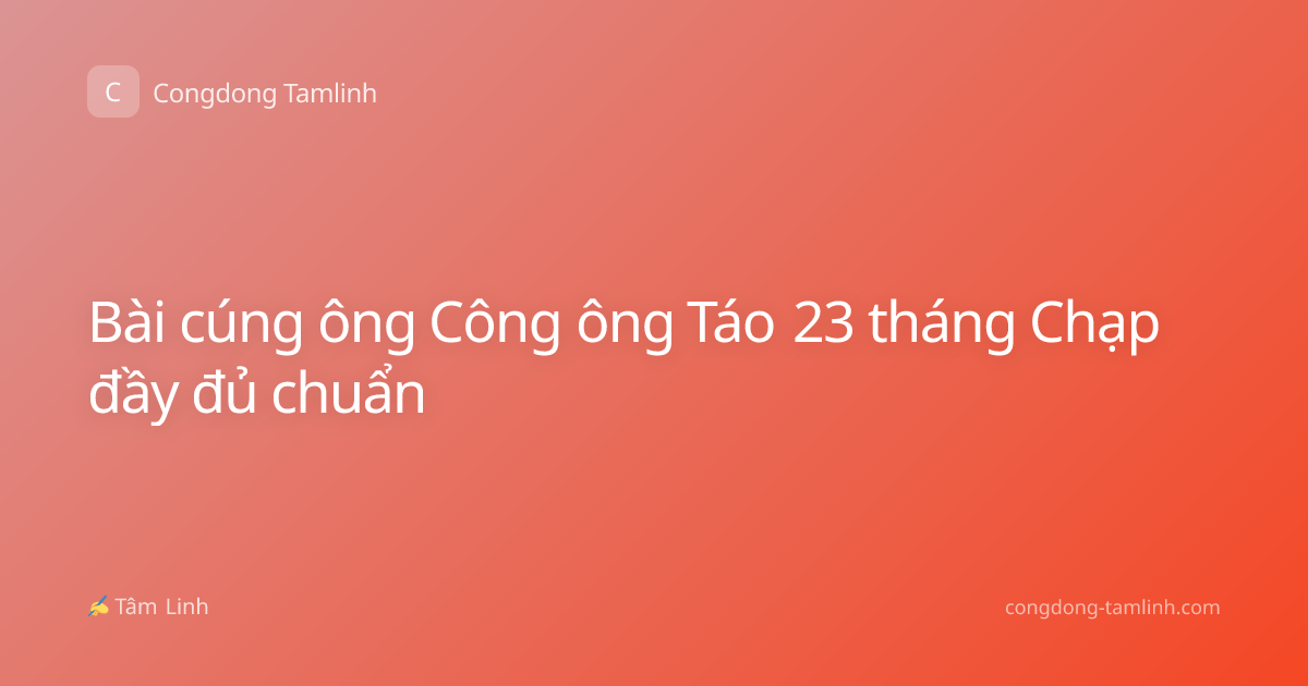 Bài cúng ông Công ông Táo 23 tháng Chạp đầy đủ chuẩn