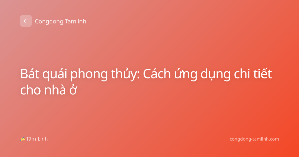 Bát quái phong thủy: Cách ứng dụng chi tiết cho nhà ở
