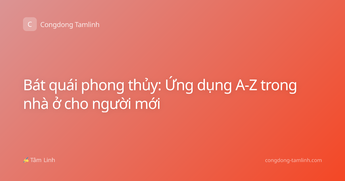 Bát quái phong thủy: Ứng dụng A-Z trong nhà ở cho người mới