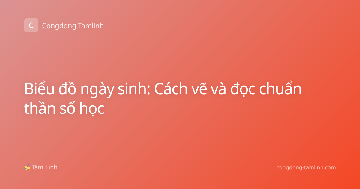 Biểu đồ ngày sinh: Cách vẽ và đọc chuẩn thần số học