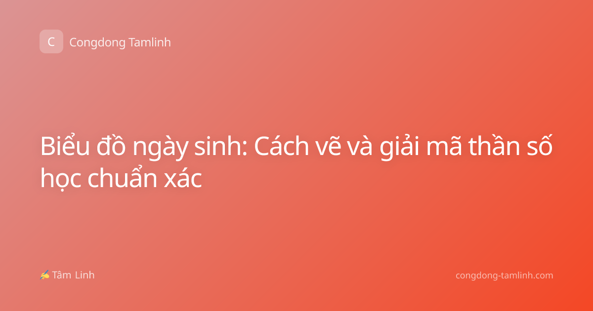 Biểu đồ ngày sinh: Cách vẽ và giải mã thần số học chuẩn xác