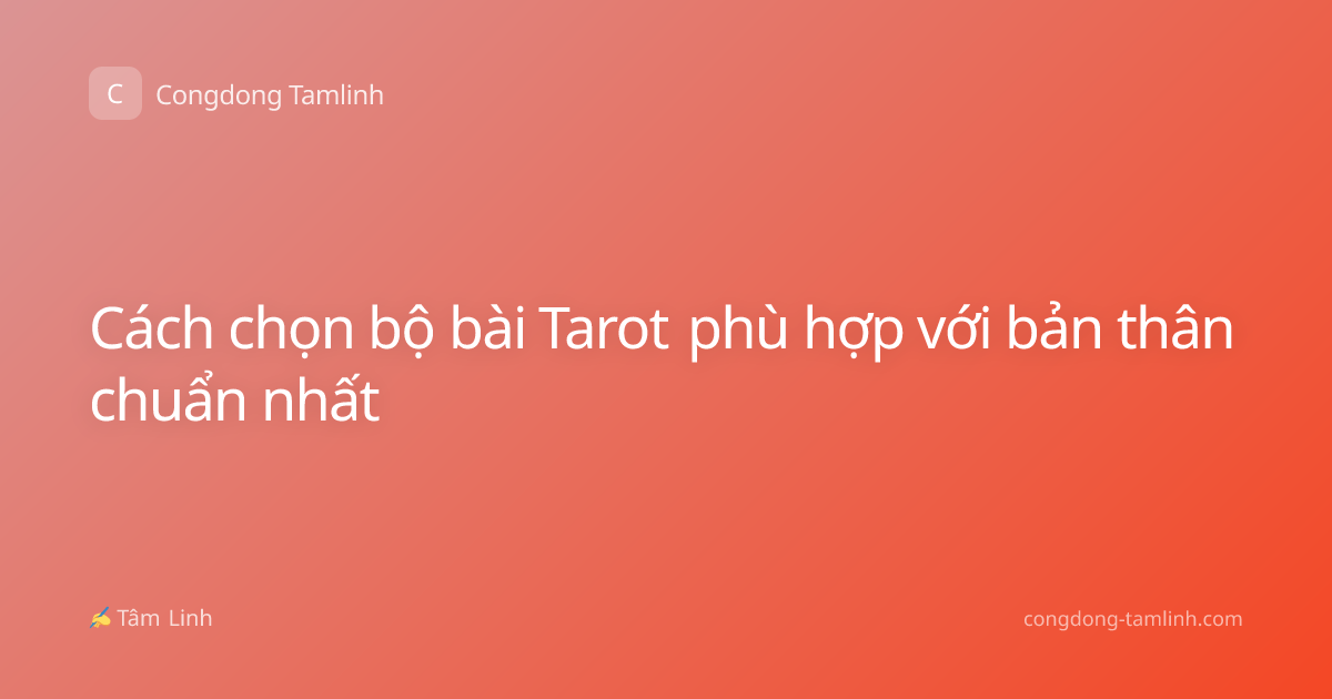 Cách chọn bộ bài Tarot phù hợp với bản thân chuẩn nhất