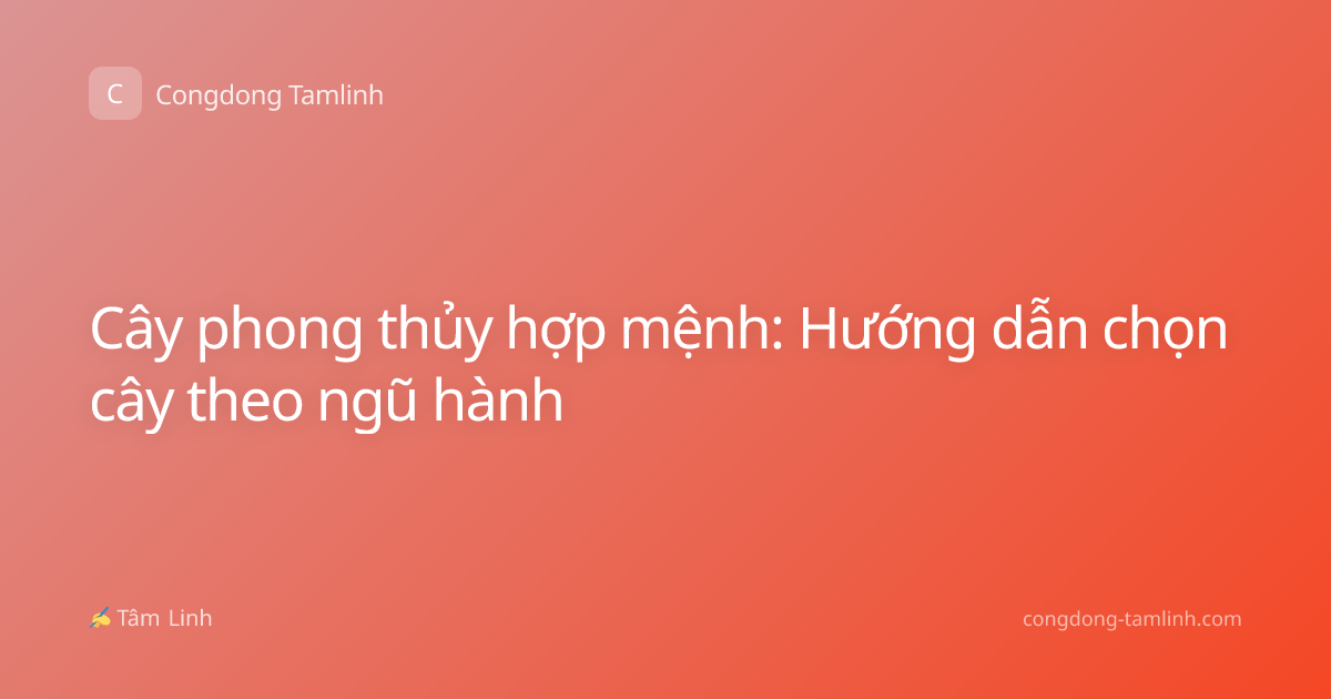 Cây phong thủy hợp mệnh: Hướng dẫn chọn cây theo ngũ hành