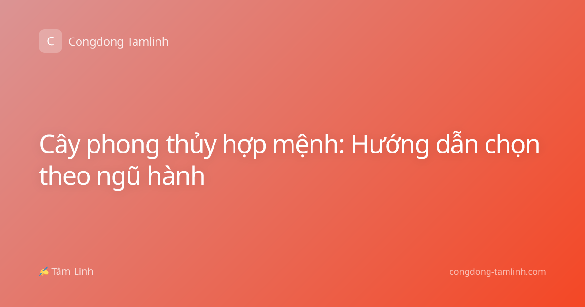 Cây phong thủy hợp mệnh: Hướng dẫn chọn theo ngũ hành