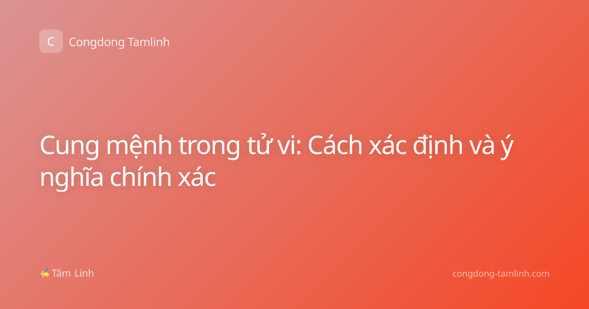 Cung mệnh trong tử vi: Cách xác định và ý nghĩa chính xác