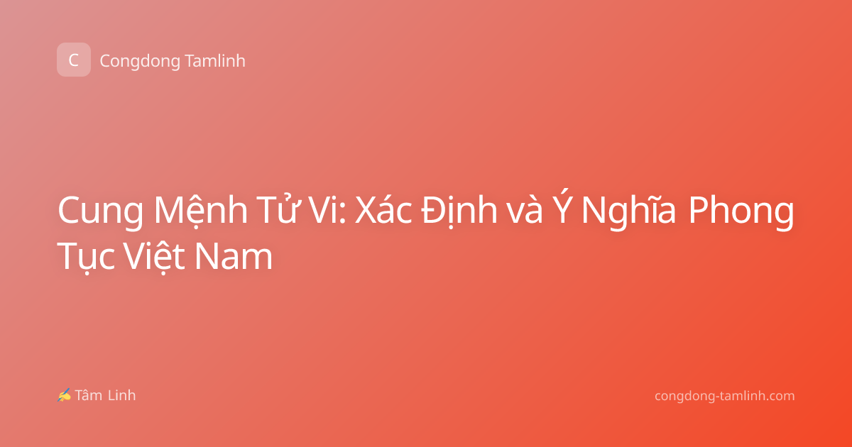 Cung Mệnh Tử Vi: Xác Định và Ý Nghĩa Phong Tục Việt Nam