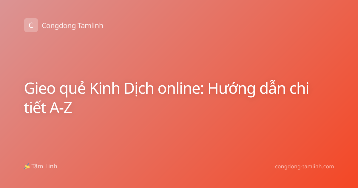 Gieo quẻ Kinh Dịch online: Hướng dẫn chi tiết A-Z