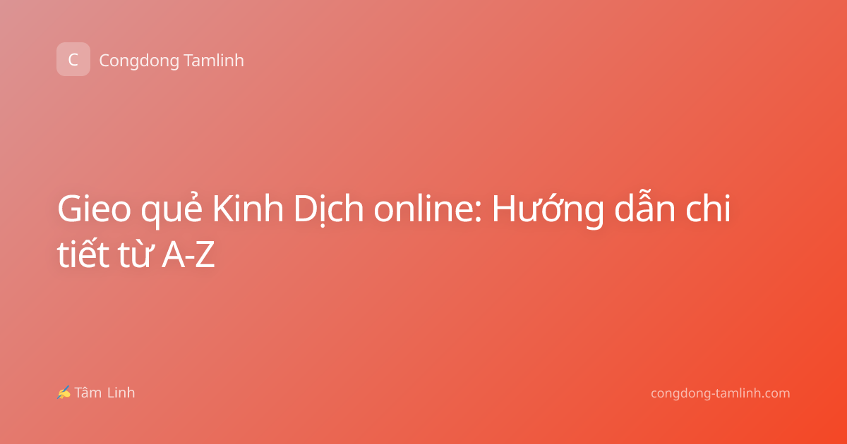 Gieo quẻ Kinh Dịch online: Hướng dẫn chi tiết từ A-Z