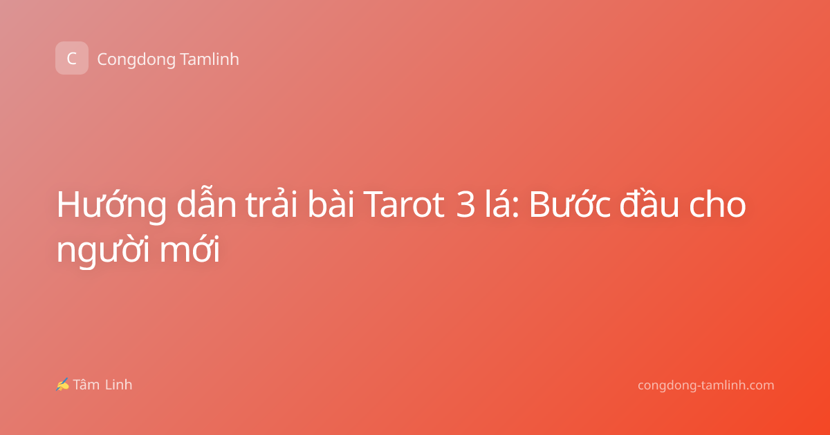 Hướng dẫn trải bài Tarot 3 lá: Bước đầu cho người mới