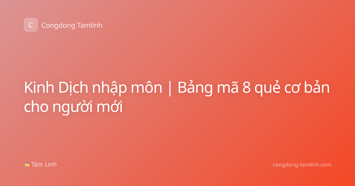 Kinh Dịch nhập môn | Bảng mã 8 quẻ cơ bản cho người mới