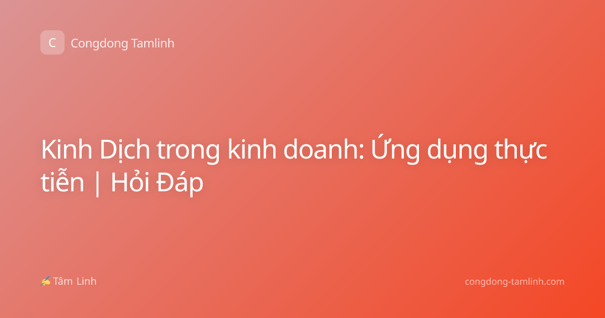 Kinh Dịch trong kinh doanh: Ứng dụng thực tiễn | Hỏi Đáp