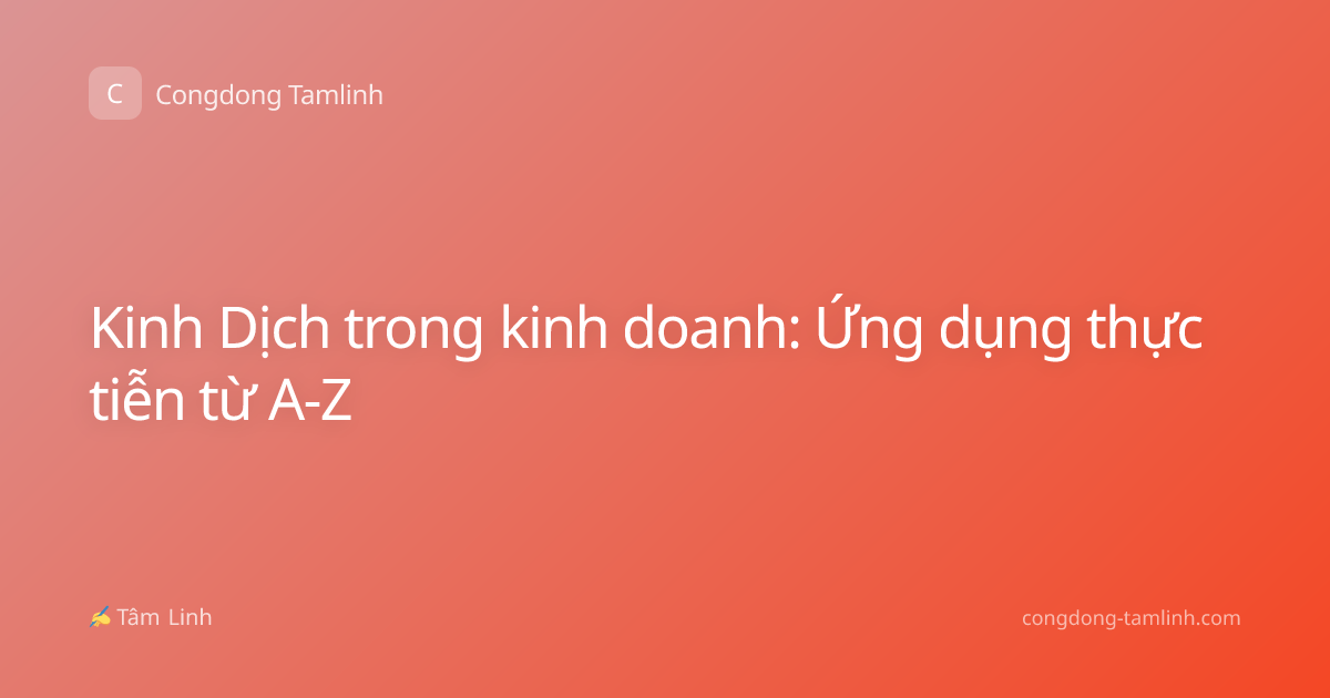 Kinh Dịch trong kinh doanh: Ứng dụng thực tiễn từ A-Z