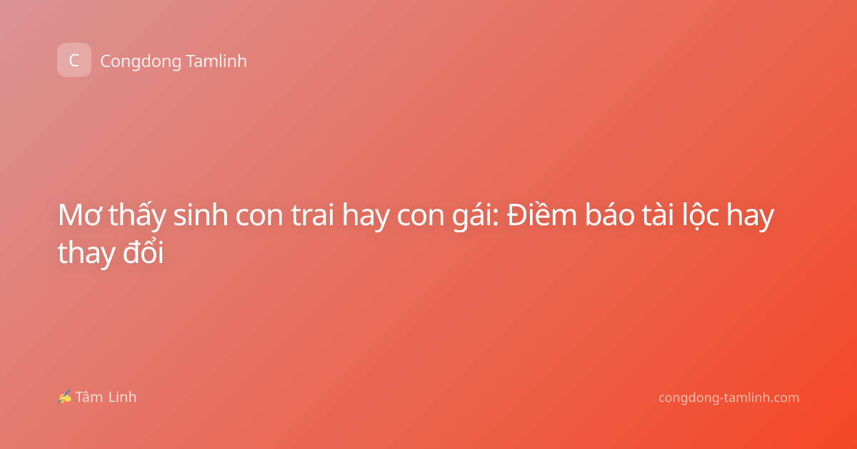 Mơ thấy sinh con trai hay con gái: Điềm báo tài lộc hay thay đổi