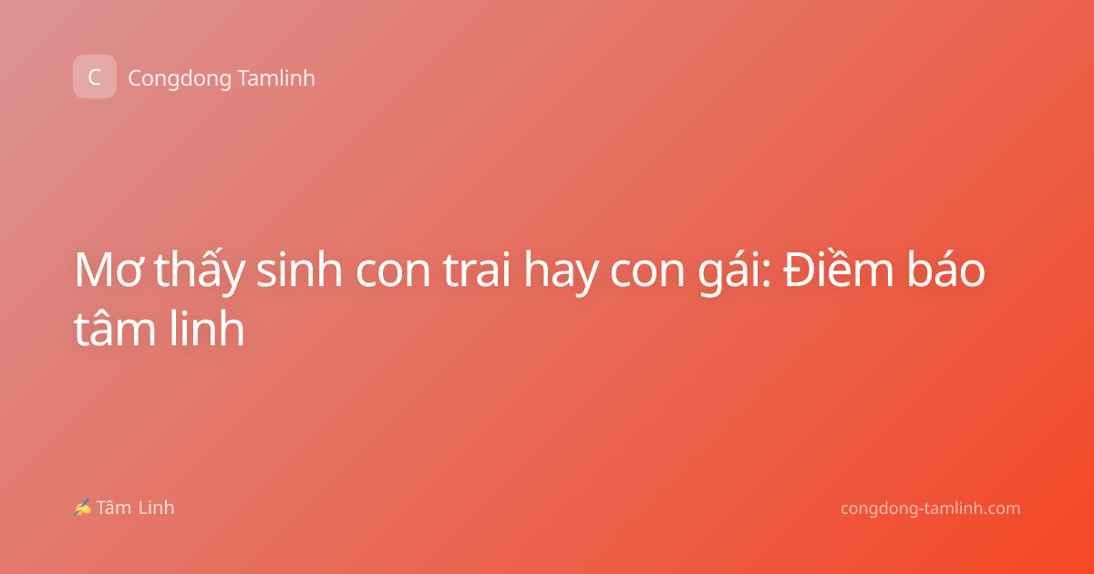 Mơ thấy sinh con trai hay con gái: Điềm báo tâm linh