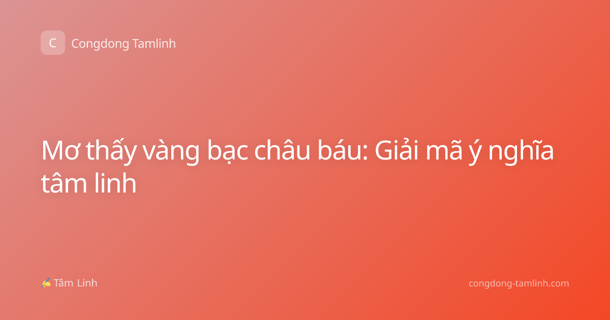 Mơ thấy vàng bạc châu báu: Giải mã ý nghĩa tâm linh