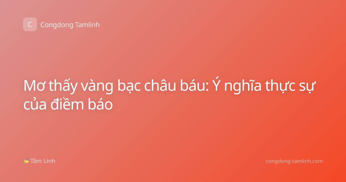 Mơ thấy vàng bạc châu báu: Ý nghĩa thực sự của điềm báo