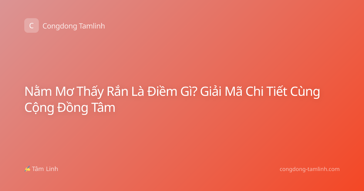Nằm Mơ Thấy Rắn Là Điềm Gì? Giải Mã Chi Tiết Cùng Cộng Đồng Tâm