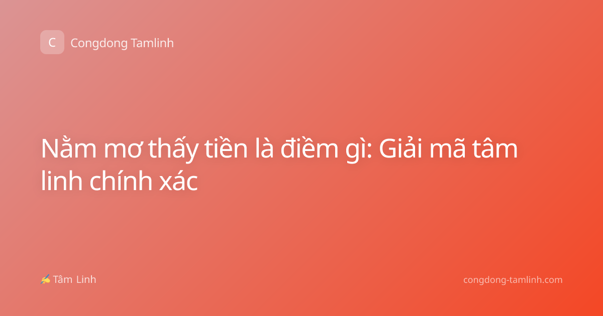 Nằm mơ thấy tiền là điềm gì: Giải mã tâm linh chính xác