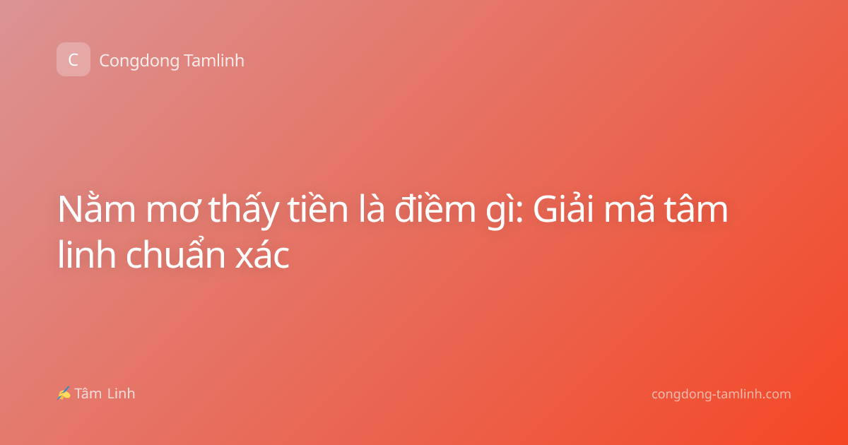 Nằm mơ thấy tiền là điềm gì: Giải mã tâm linh chuẩn xác