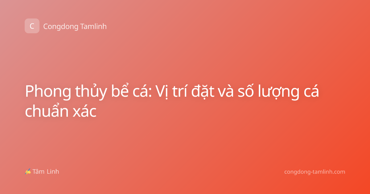 Phong thủy bể cá: Vị trí đặt và số lượng cá chuẩn xác