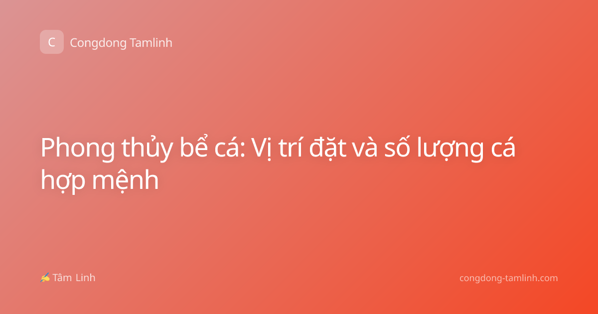 Phong thủy bể cá: Vị trí đặt và số lượng cá hợp mệnh