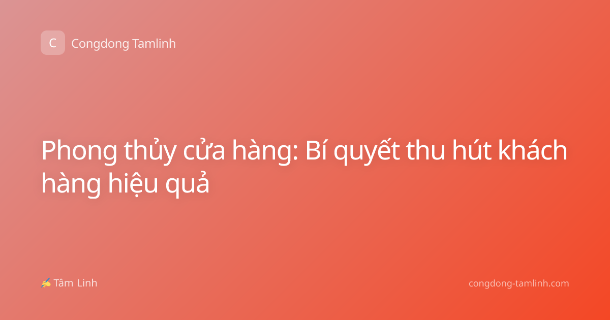 Phong thủy cửa hàng: Bí quyết thu hút khách hàng hiệu quả