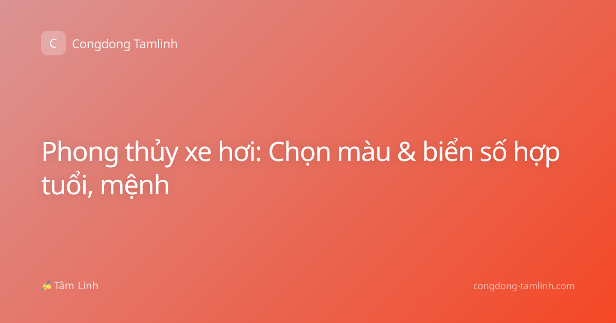 Phong thủy xe hơi: Chọn màu & biển số hợp tuổi, mệnh