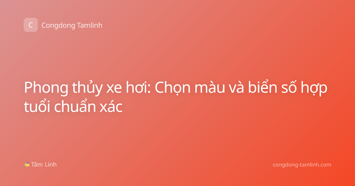 Phong thủy xe hơi: Chọn màu và biển số hợp tuổi chuẩn xác