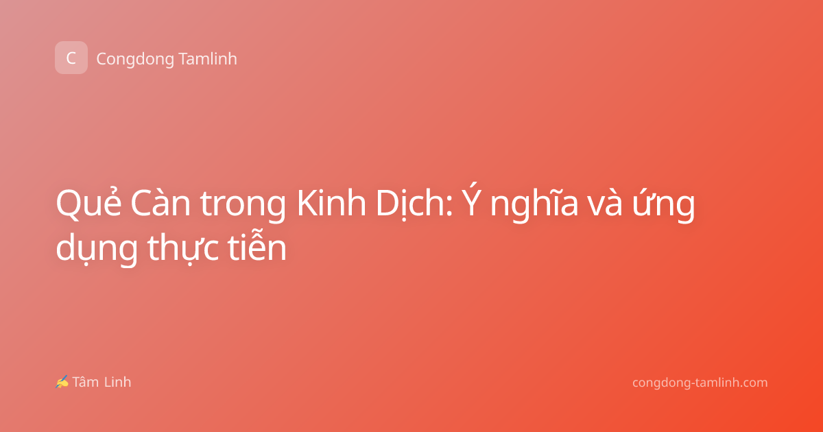 Quẻ Càn trong Kinh Dịch: Ý nghĩa và ứng dụng thực tiễn