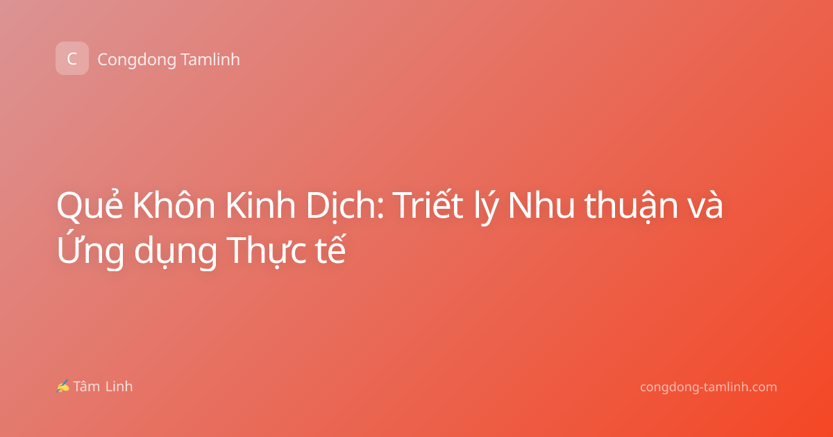Quẻ Khôn Kinh Dịch: Triết lý Nhu thuận và Ứng dụng Thực tế