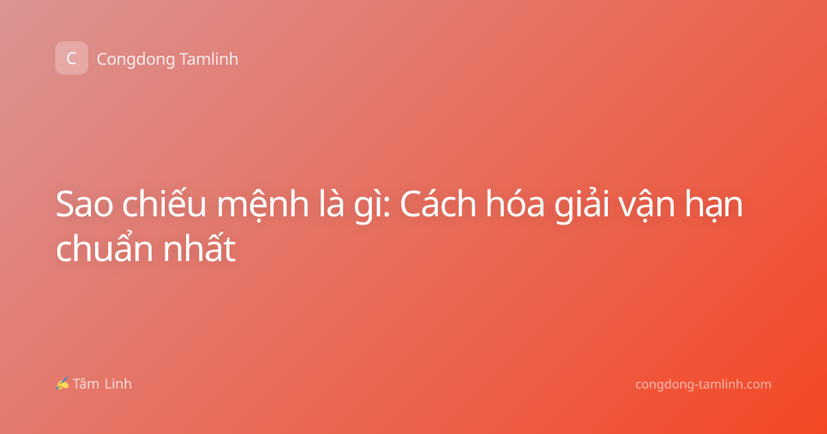 Sao chiếu mệnh là gì: Cách hóa giải vận hạn chuẩn nhất