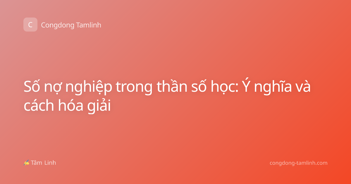 Số nợ nghiệp trong thần số học: Ý nghĩa và cách hóa giải