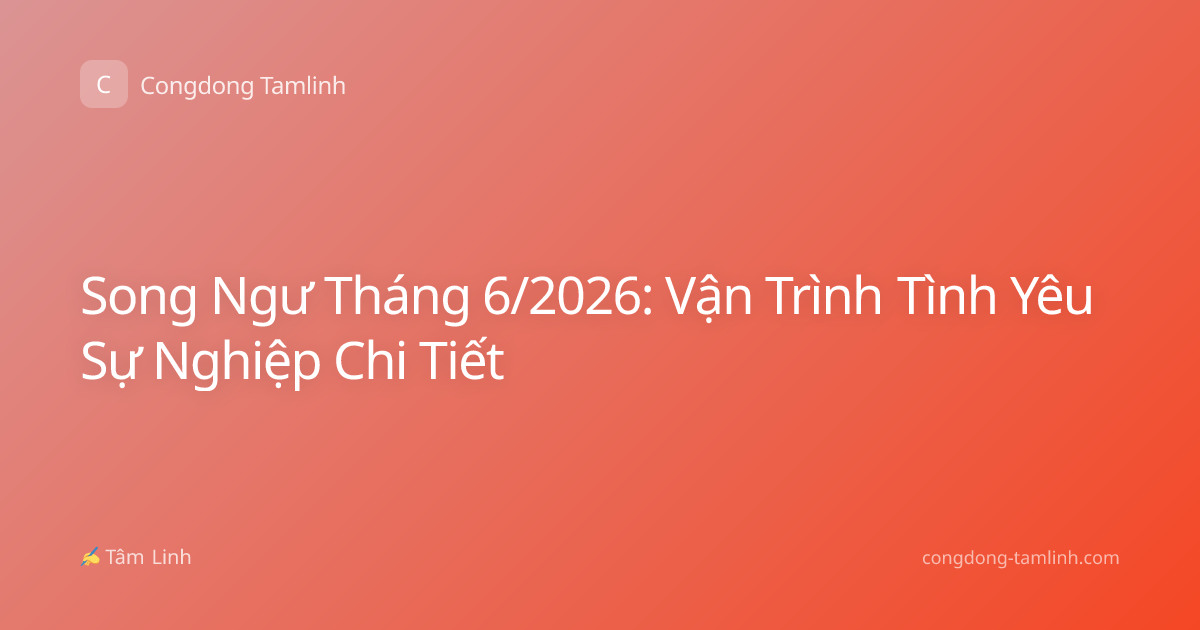 Song Ngư Tháng 6/2026: Vận Trình Tình Yêu Sự Nghiệp Chi Tiết