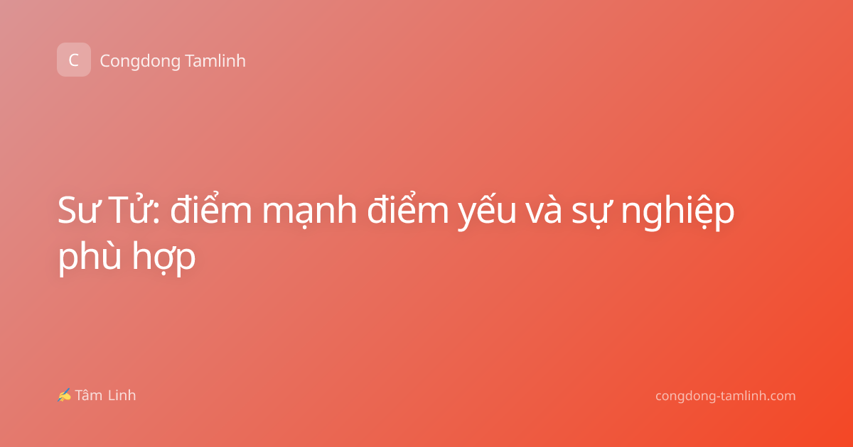 Sư Tử: điểm mạnh điểm yếu và sự nghiệp phù hợp
