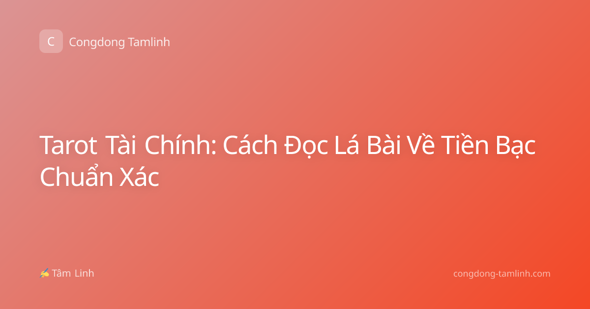 Tarot Tài Chính: Cách Đọc Lá Bài Về Tiền Bạc Chuẩn Xác