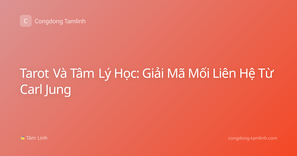 Tarot Và Tâm Lý Học: Giải Mã Mối Liên Hệ Từ Carl Jung