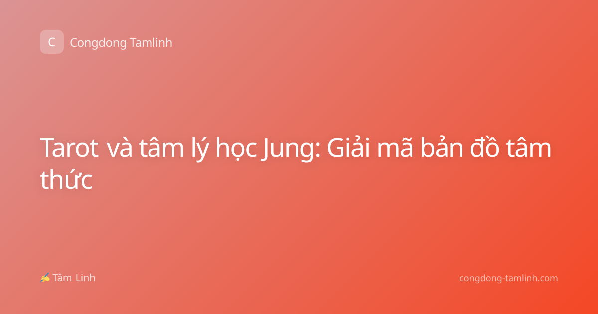 Tarot và tâm lý học Jung: Giải mã bản đồ tâm thức