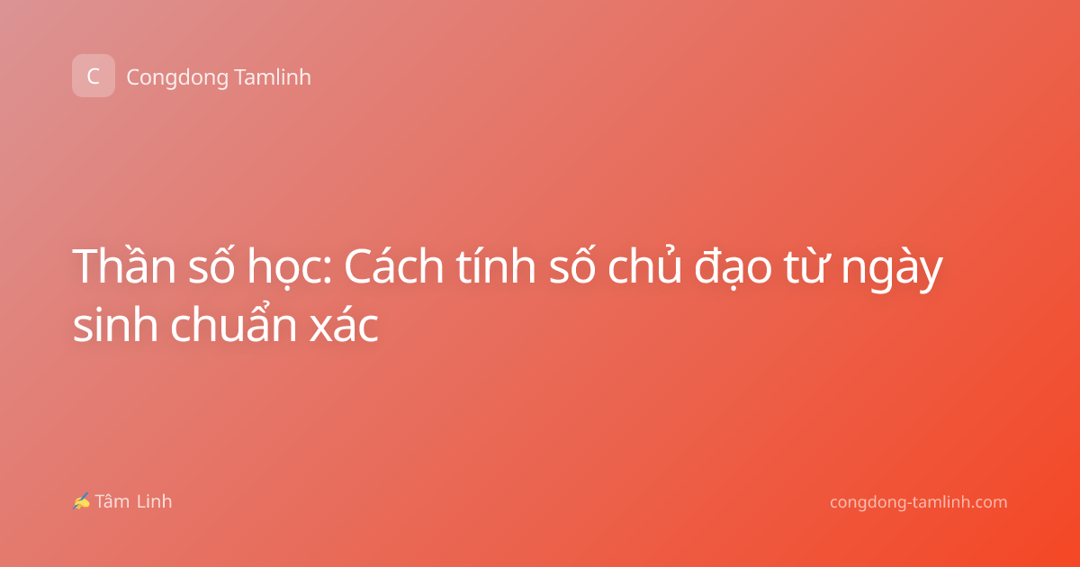 Thần số học: Cách tính số chủ đạo từ ngày sinh chuẩn xác