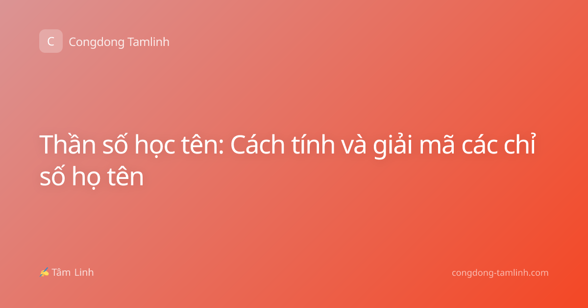 Thần số học tên: Cách tính và giải mã các chỉ số họ tên