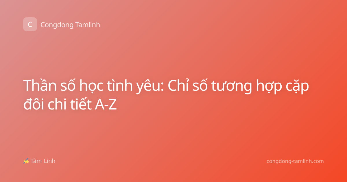 Thần số học tình yêu: Chỉ số tương hợp cặp đôi chi tiết A-Z