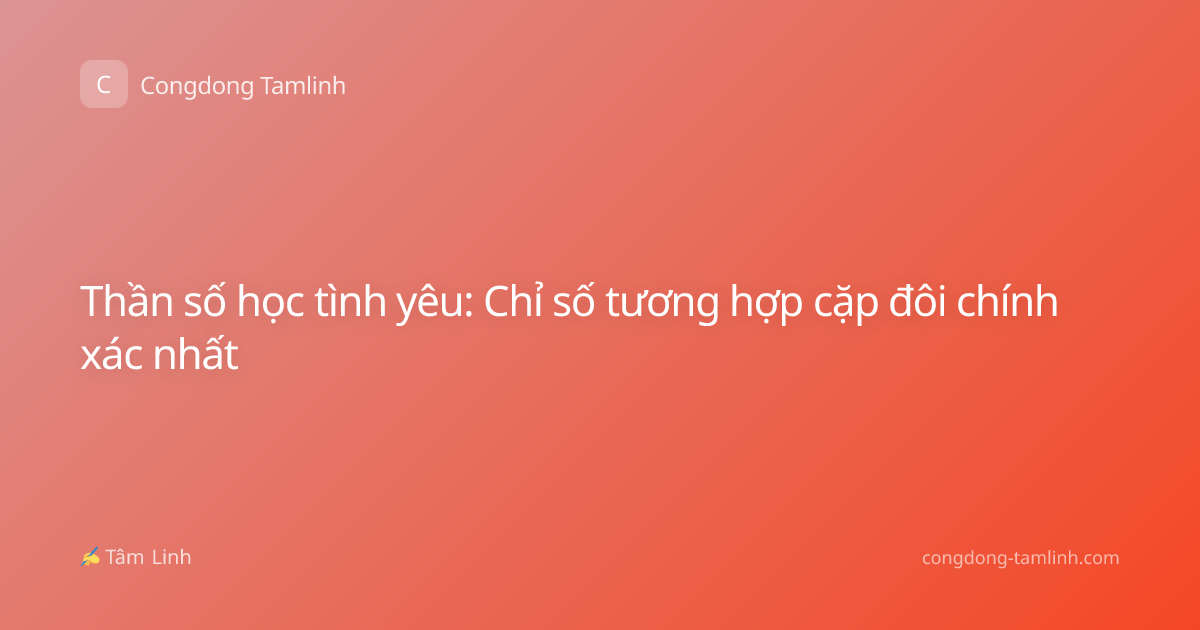 Thần số học tình yêu: Chỉ số tương hợp cặp đôi chính xác nhất