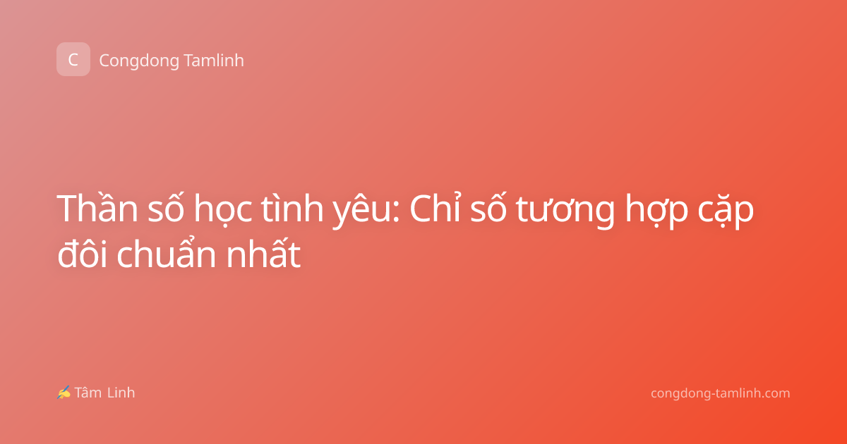 Thần số học tình yêu: Chỉ số tương hợp cặp đôi chuẩn nhất