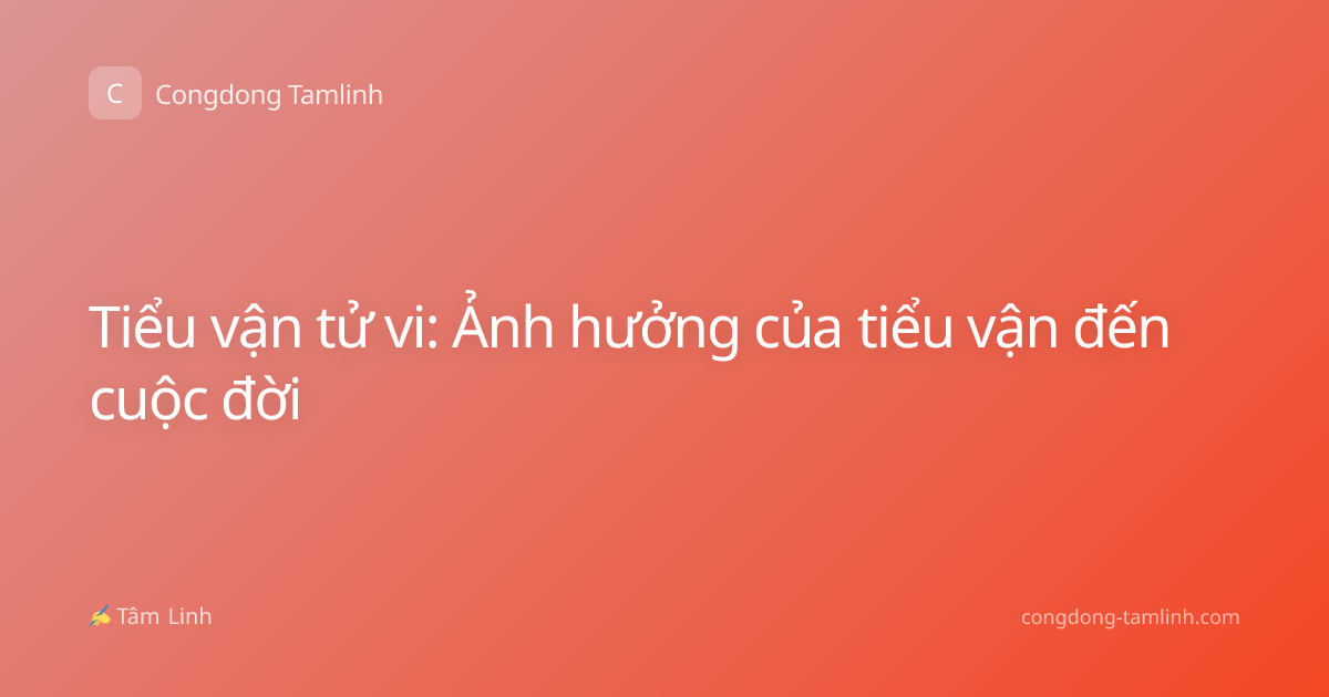 Tiểu vận tử vi: Ảnh hưởng của tiểu vận đến cuộc đời