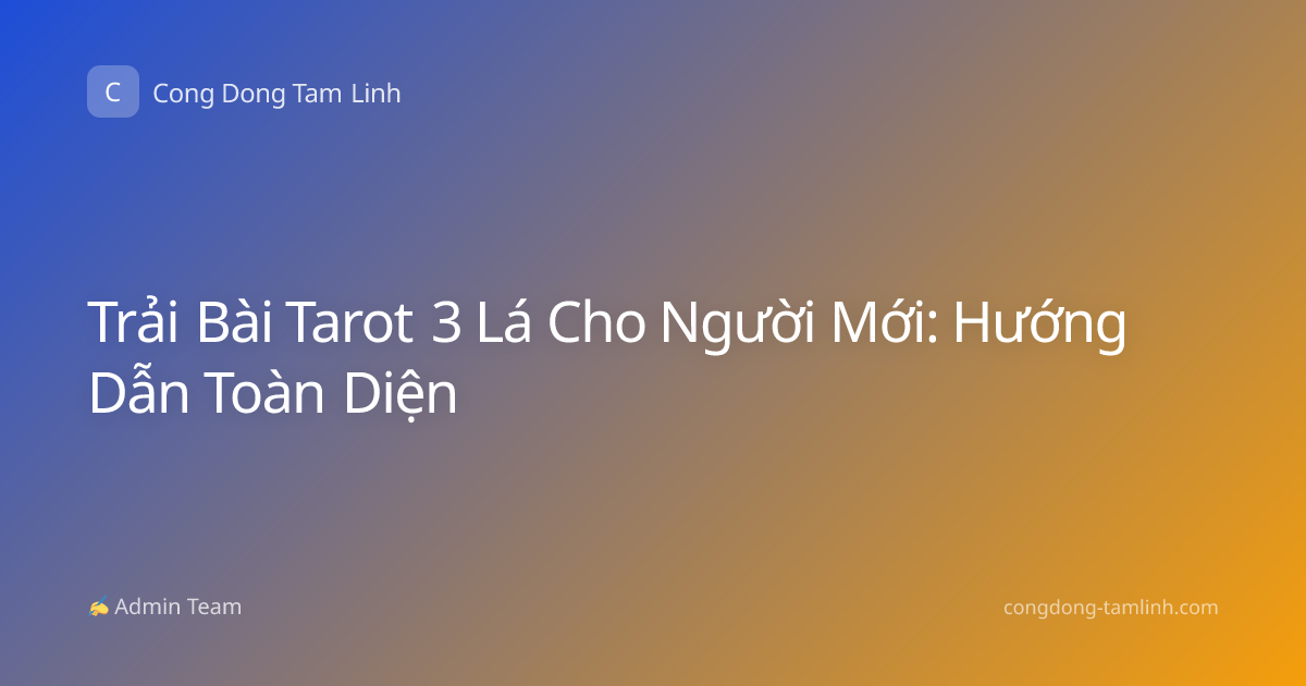 Trải Bài Tarot 3 Lá Cho Người Mới: Hướng Dẫn Toàn Diện