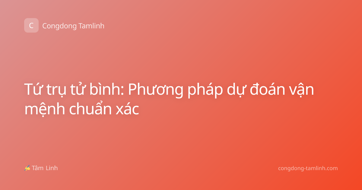 Tứ trụ tử bình: Phương pháp dự đoán vận mệnh chuẩn xác