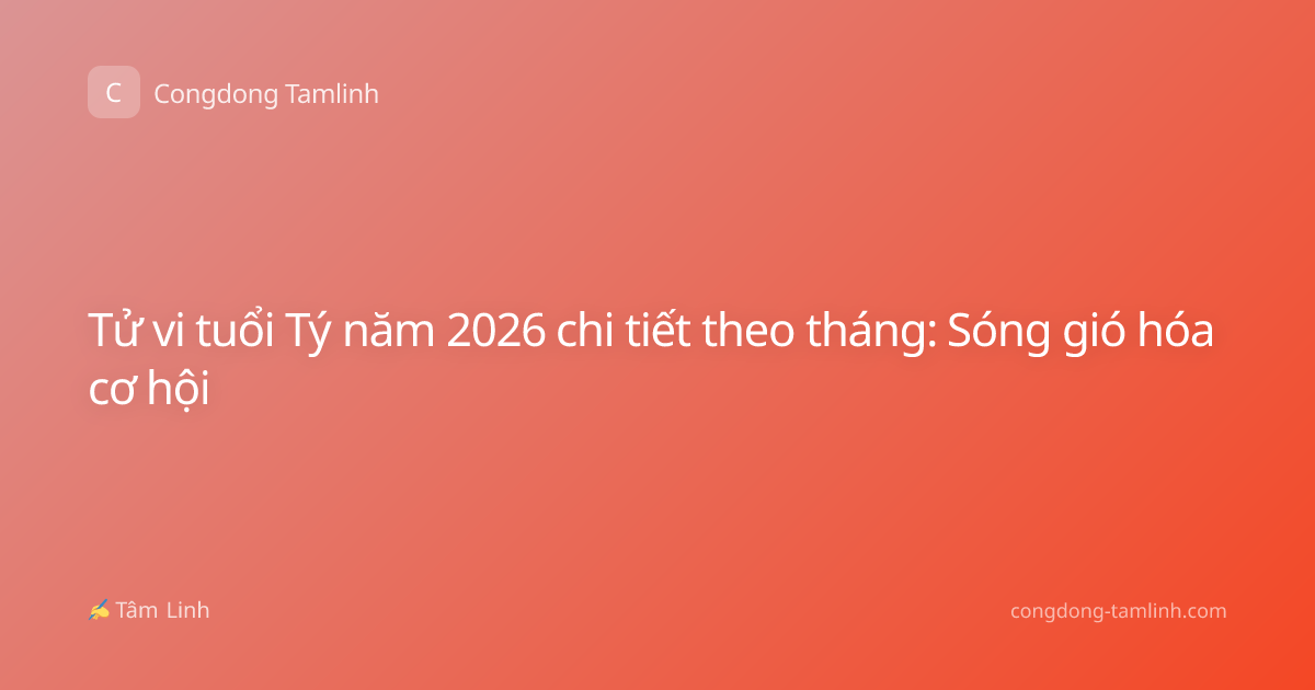 Tử vi tuổi Tý năm 2026 chi tiết theo tháng: Sóng gió hóa cơ hội