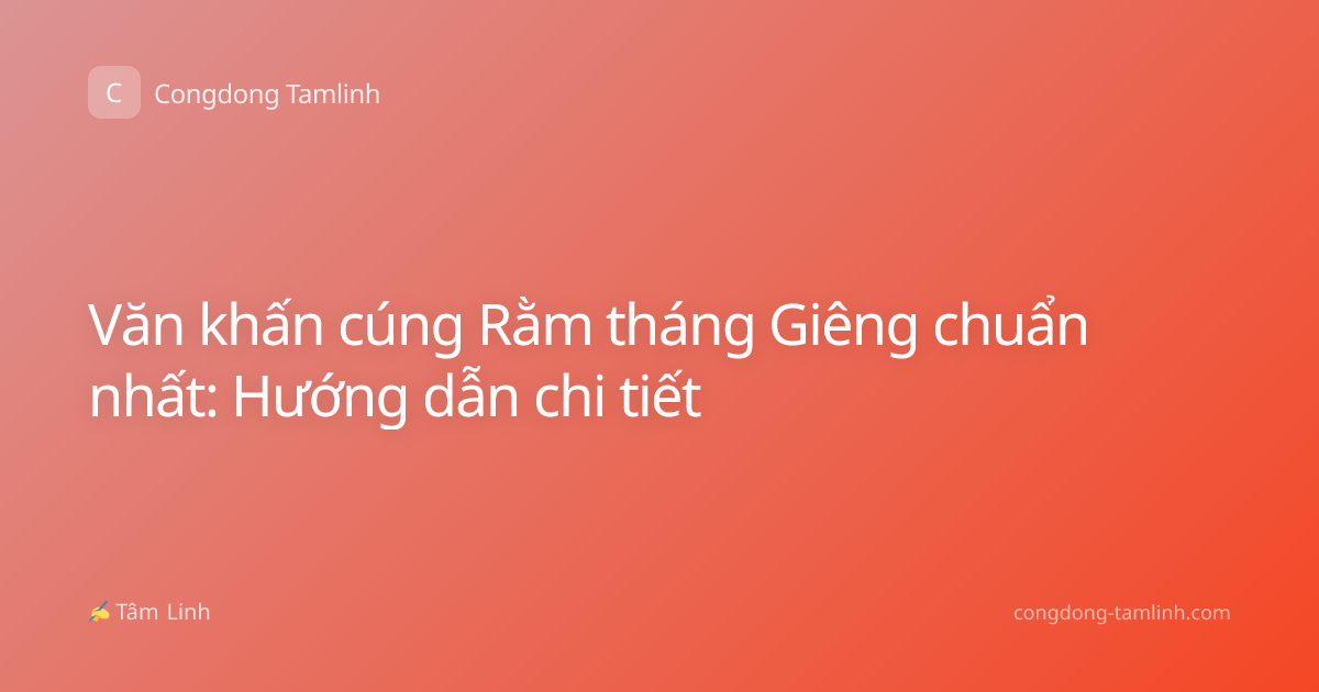 Văn khấn cúng Rằm tháng Giêng chuẩn nhất: Hướng dẫn chi tiết