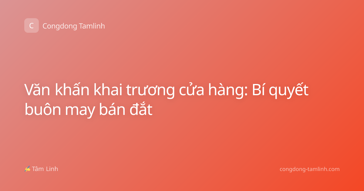Văn khấn khai trương cửa hàng: Bí quyết buôn may bán đắt