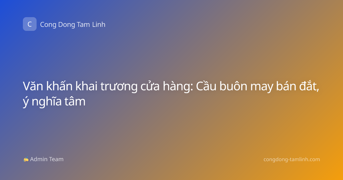 Văn khấn khai trương cửa hàng: Cầu buôn may bán đắt, ý nghĩa tâm